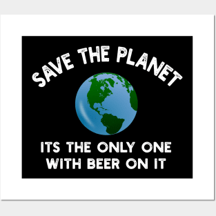 Save The Planet Its The Only One With Beer On It Posters and Art